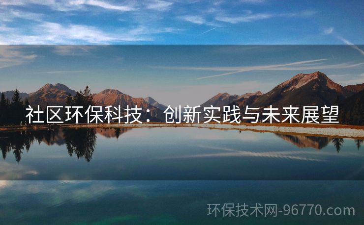 社區(qū)環(huán)?？萍迹簞?chuàng)新實(shí)踐與未來(lái)展望